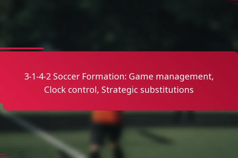 3-1-4-2 Soccer Formation: Game management, Clock control, Strategic substitutions