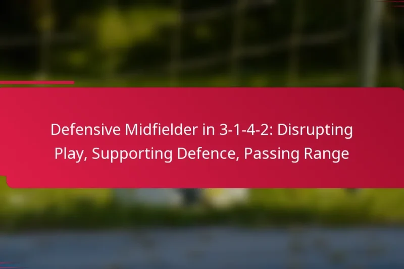 Defensive Midfielder in 3-1-4-2: Disrupting Play, Supporting Defence, Passing Range