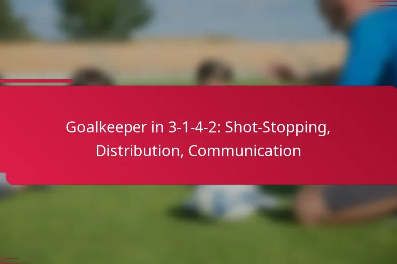Goalkeeper in 3-1-4-2: Shot-Stopping, Distribution, Communication