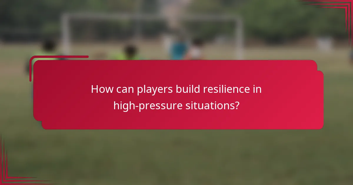 How can players build resilience in high-pressure situations?
