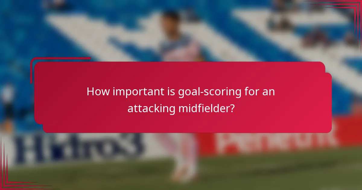 How important is goal-scoring for an attacking midfielder?