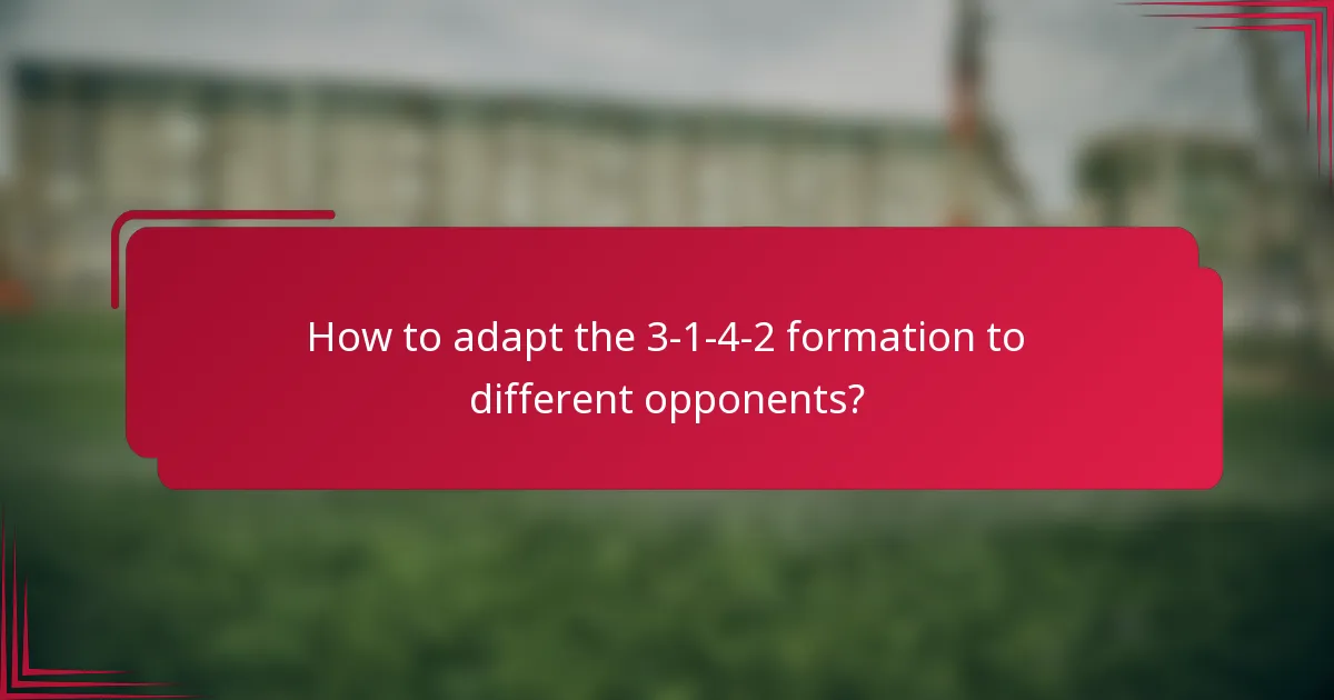 How to adapt the 3-1-4-2 formation to different opponents?