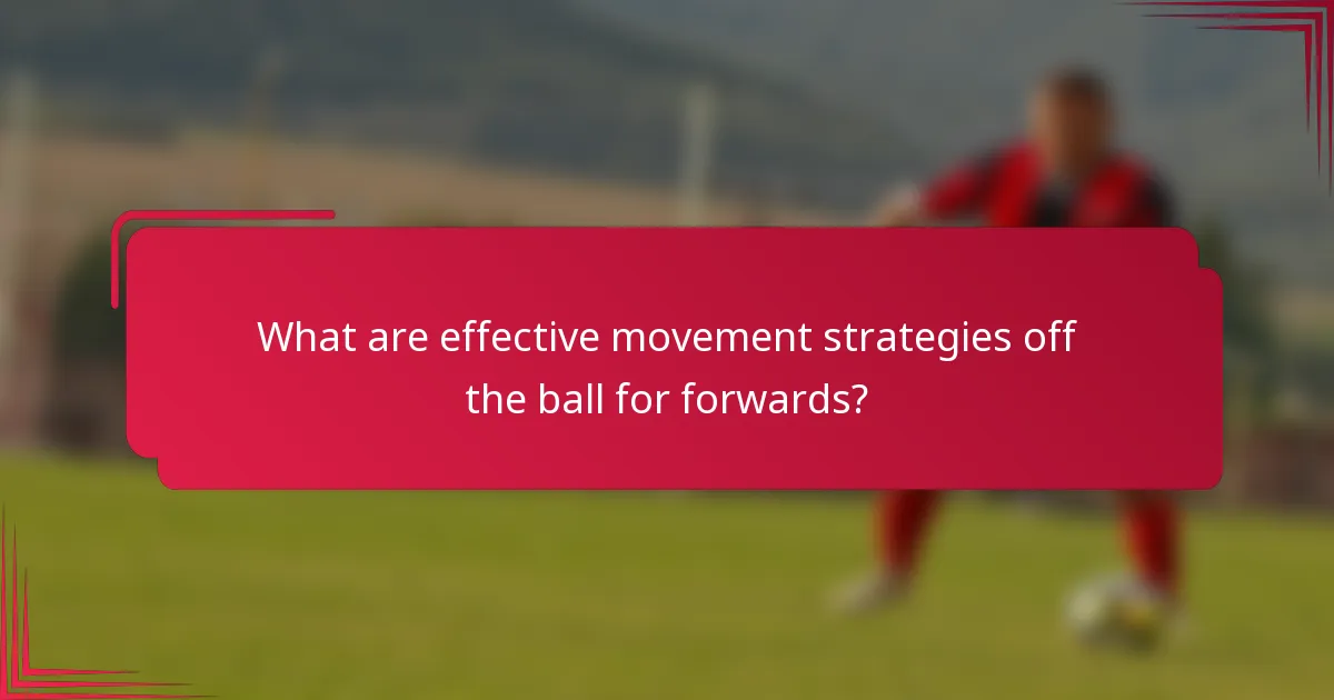 What are effective movement strategies off the ball for forwards?