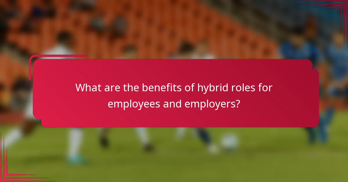 What are the benefits of hybrid roles for employees and employers?