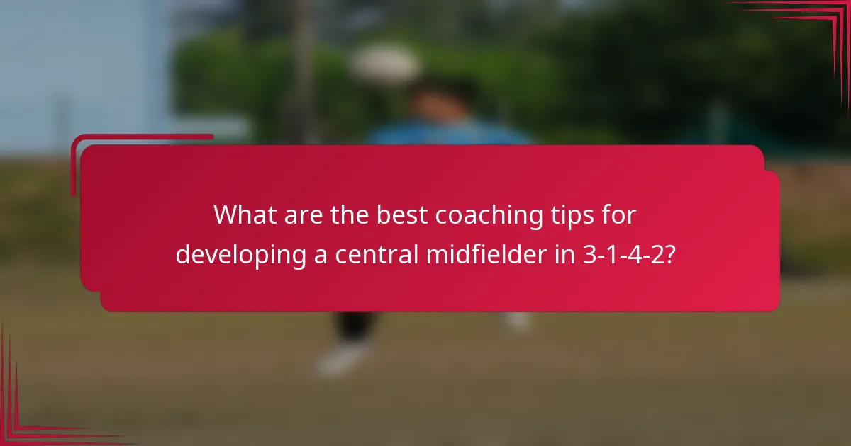 What are the best coaching tips for developing a central midfielder in 3-1-4-2?
