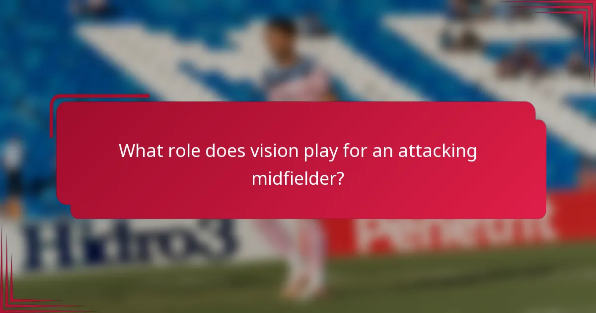 What role does vision play for an attacking midfielder?