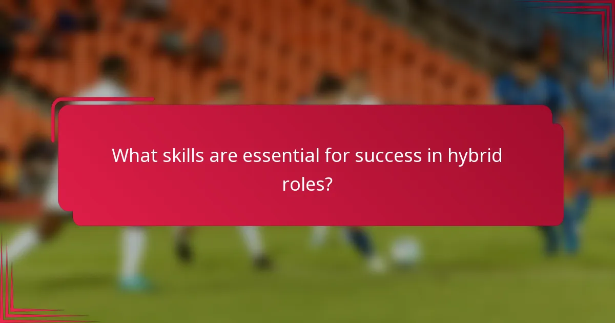 What skills are essential for success in hybrid roles?
