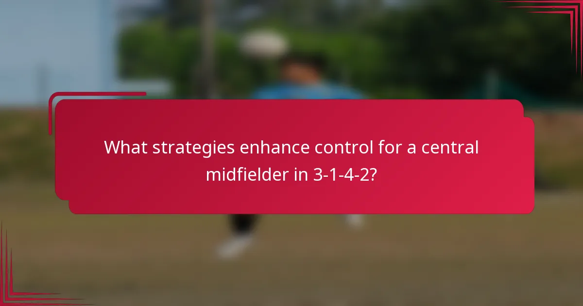 What strategies enhance control for a central midfielder in 3-1-4-2?
