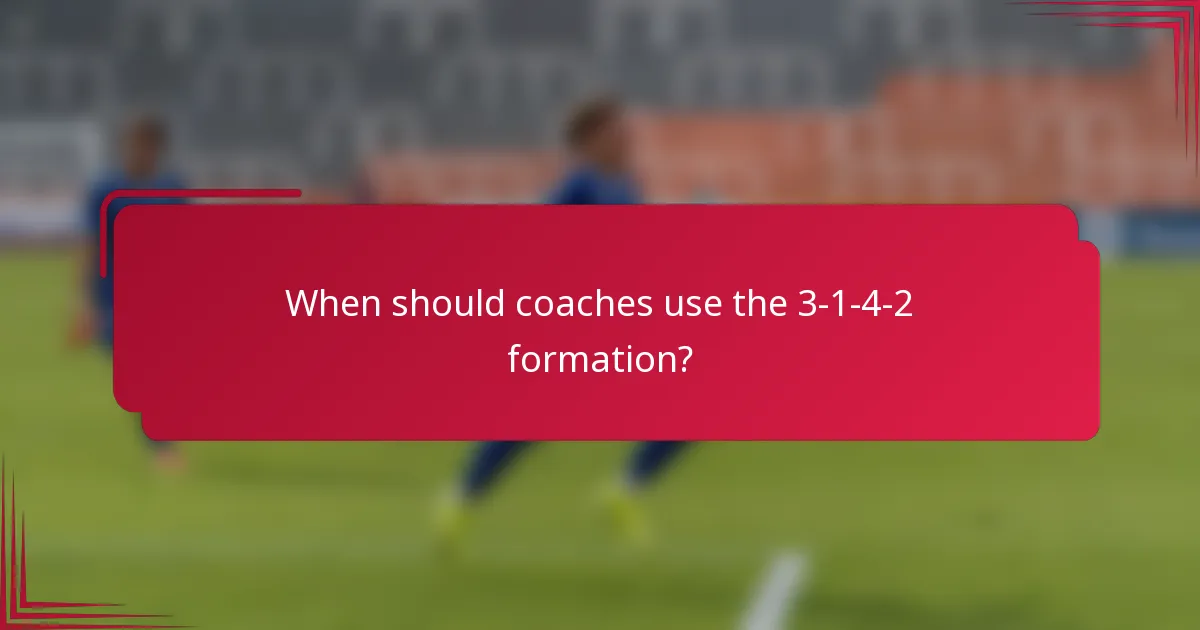 When should coaches use the 3-1-4-2 formation?
