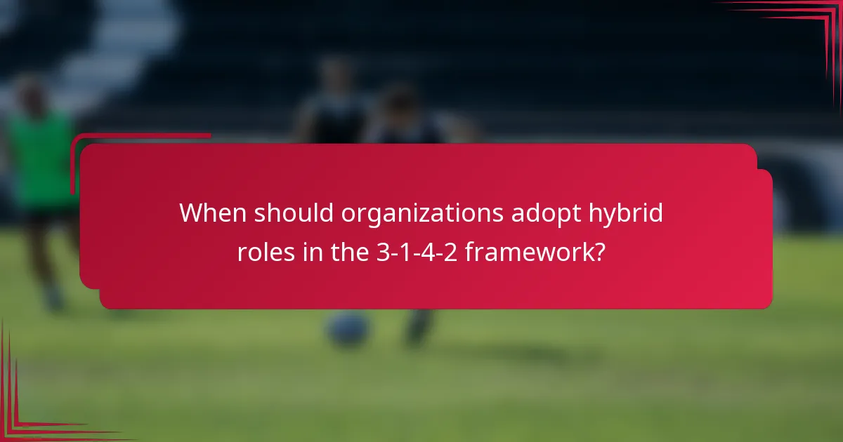 When should organizations adopt hybrid roles in the 3-1-4-2 framework?