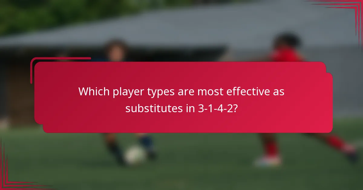 Which player types are most effective as substitutes in 3-1-4-2?